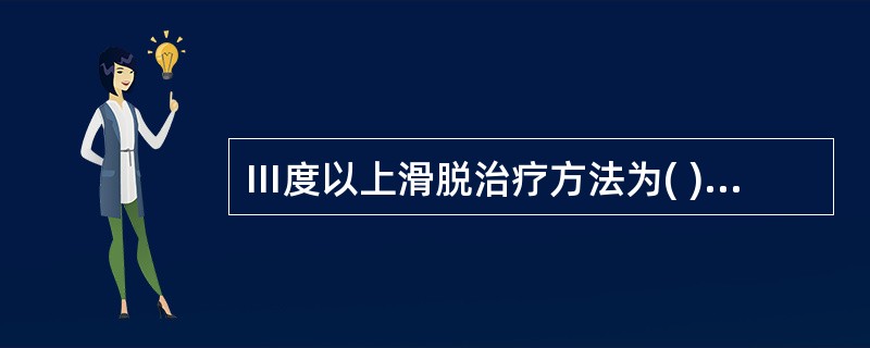 Ⅲ度以上滑脱治疗方法为( )。A、中药B、手法C、功能锻炼D、手术E、其他 -