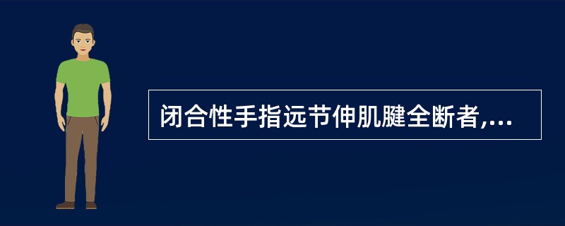 闭合性手指远节伸肌腱全断者,术后患者近侧指间关节应( ),远侧指间关节应( )固