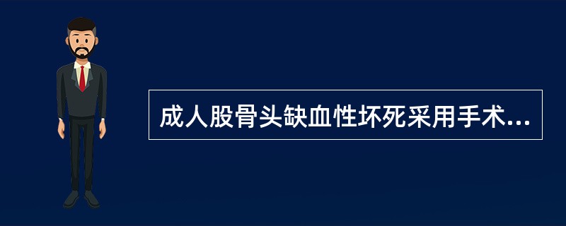 成人股骨头缺血性坏死采用手术治疗,其方法包括( )A、人工髋关节置换术B、髓芯减