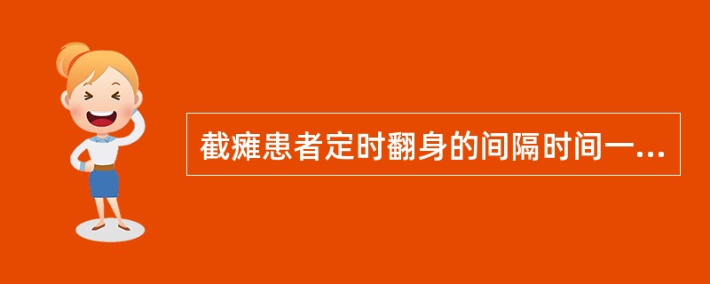 截瘫患者定时翻身的间隔时间一般为( )。A、1~2小时B、2~3小时C、3~4小