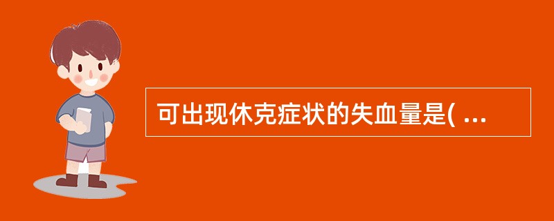 可出现休克症状的失血量是( )。A、100~200mLB、300~400mLC、