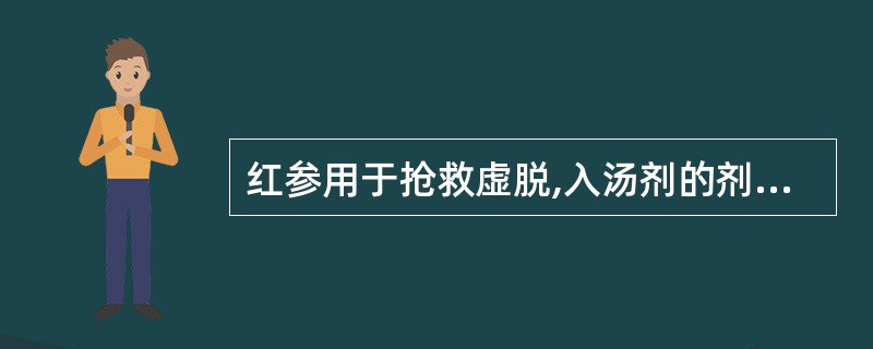 红参用于抢救虚脱,入汤剂的剂量是A、1~3gB、3~6gC、6~9gD、9~15