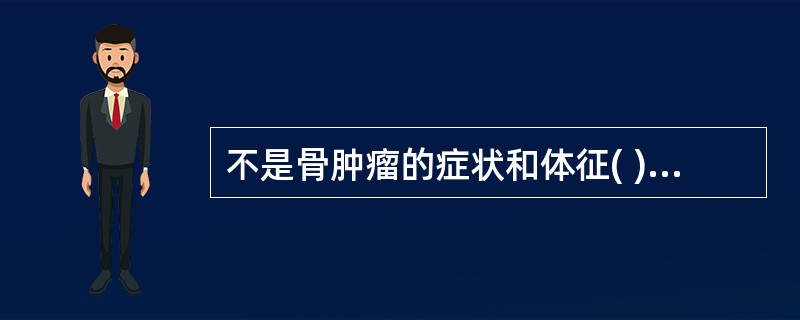 不是骨肿瘤的症状和体征( )A、疼痛B、肿块C、骨膜反应D、功能障碍E、病理性骨