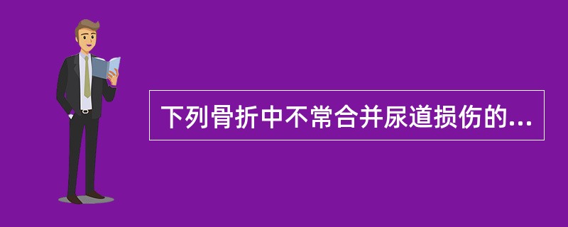 下列骨折中不常合并尿道损伤的有( )。A、耻骨支骨折B、坐骨支骨折C、耻骨支与坐