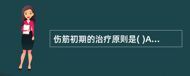 伤筋初期的治疗原则是( )A、活血和营,舒筋活络B、活血祛瘀,理气止痛C、温经止