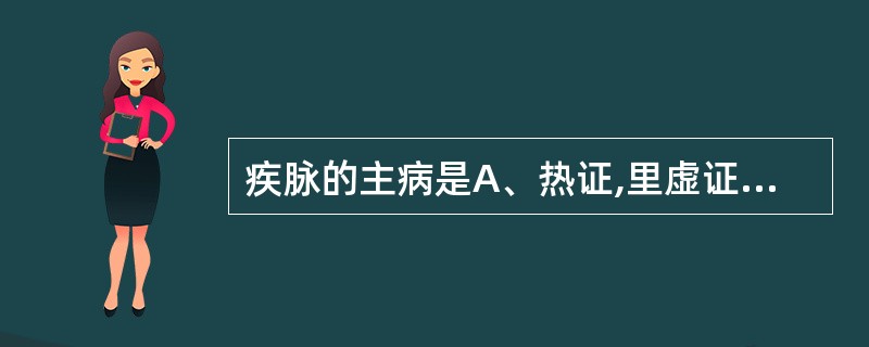 疾脉的主病是A、热证,里虚证B、阳极阴竭,元阳将脱C、气血大虚,阳气衰微D、元气