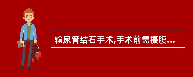 输尿管结石手术,手术前需摄腹部平片,其目的是( )。A、了解双侧肾功能B、了解尿