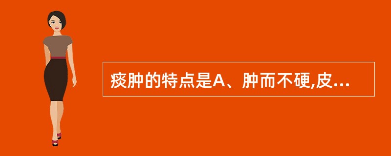 痰肿的特点是A、肿而不硬,皮色不泽B、肿势软如棉,不红不热C、肿势皮紧内软,不红