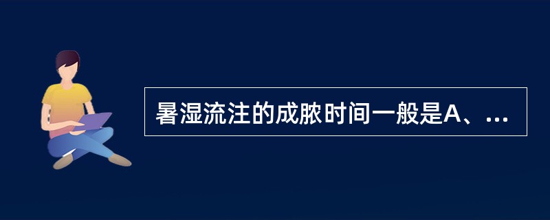 暑湿流注的成脓时间一般是A、3~5天B、5~7天C、7~10天D、14天左右E、