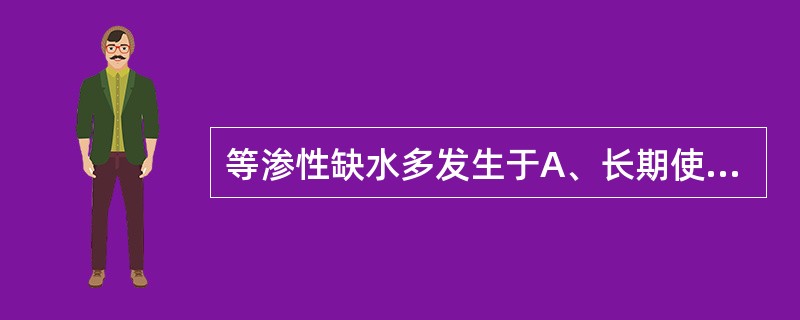 等渗性缺水多发生于A、长期使用利尿剂者B、吞咽困难者C、大量出汗者D、大量呕吐者