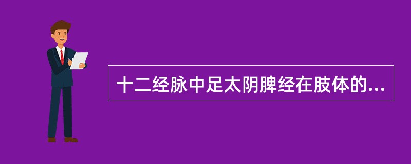 十二经脉中足太阴脾经在肢体的循行部位是A、下肢外侧中线B、下肢内侧中线C、下肢内