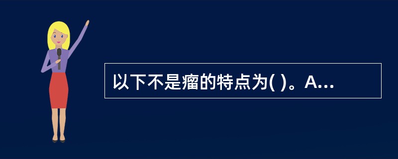 以下不是瘤的特点为( )。A、随处可生B、生长缓慢C、单个或多发D、不易消散E、