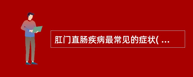 肛门直肠疾病最常见的症状( )A、便频B、脱垂C、便血D、流脓E、坠胀