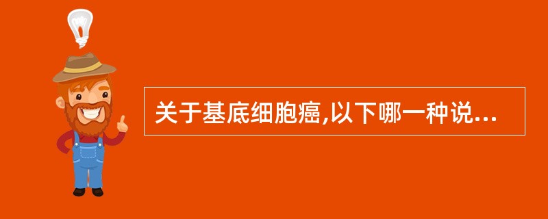 关于基底细胞癌,以下哪一种说法正确A、硬皮病型基底细胞癌是由硬皮病演化而来B、如