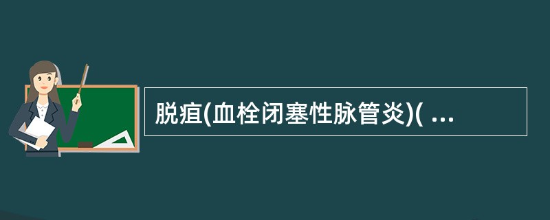 脱疽(血栓闭塞性脉管炎)( )。A、患肢沉重、麻木、痠痛,小腿抽痛,间歇性跛行,