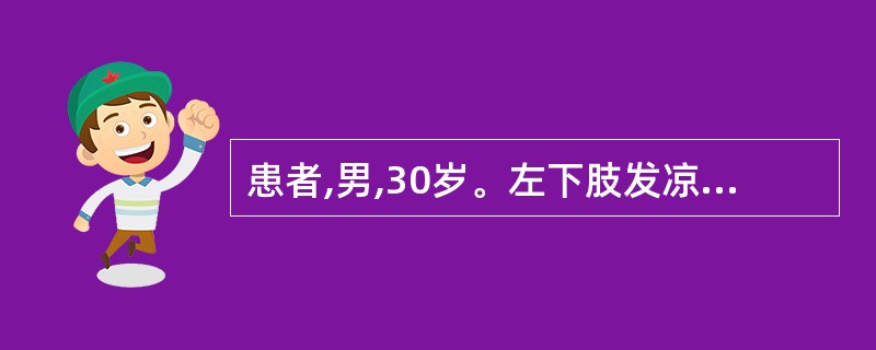 患者,男,30岁。左下肢发凉、怕冷、疼痛、间歇性跛行,左小趾破溃疼痛剧烈,日轻夜