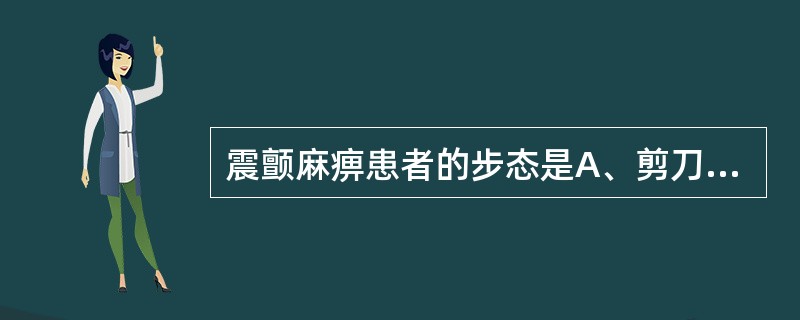 震颤麻痹患者的步态是A、剪刀步态B、醉酒步态C、慌张步态D、蹒跚步态E、共济失调