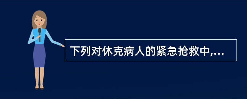 下列对休克病人的紧急抢救中,哪种不正确( )A、病人的体住采取头和躯干抬高15°