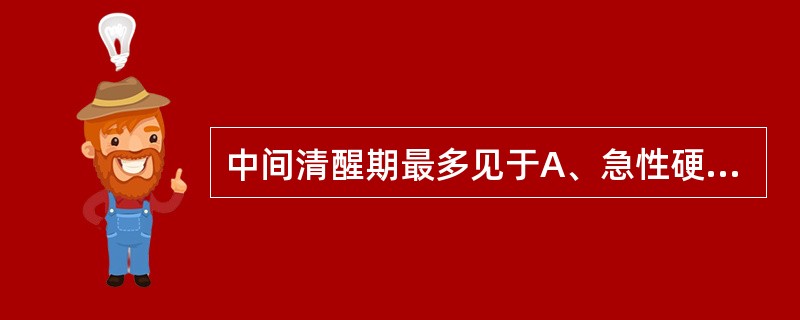 中间清醒期最多见于A、急性硬膜外血肿B、慢性硬膜外血肿C、急性硬膜下血肿D、慢性