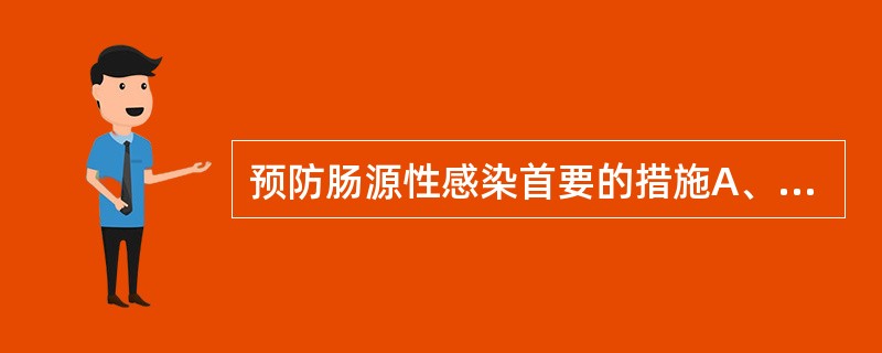 预防肠源性感染首要的措施A、积极预防感染B、早期胃肠道营养C、补充血容量积极纠正