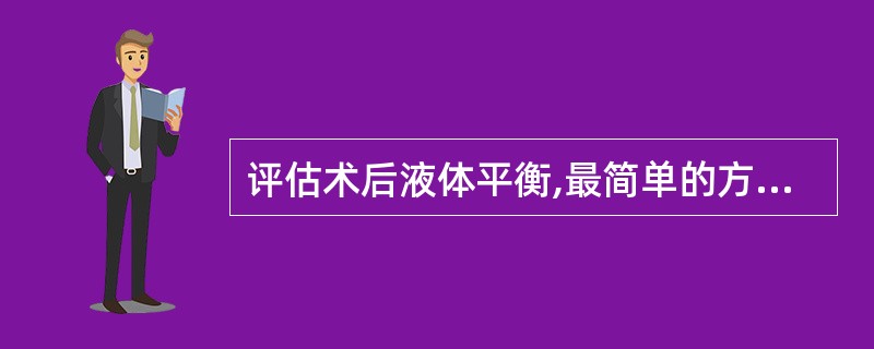 评估术后液体平衡,最简单的方法是测量( )A、血压B、心率C、尿量D、逐日测体重