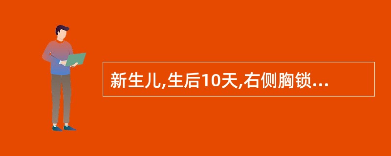 新生儿,生后10天,右侧胸锁乳突肌上发现肿块,诊断为先天性肌性斜颈,建议保守治疗