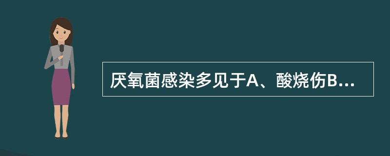 厌氧菌感染多见于A、酸烧伤B、热液烧伤C、碱烧伤D、放射性损伤E、电击伤