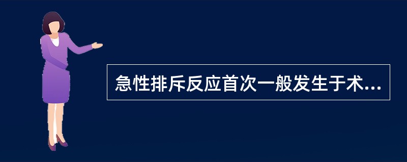 急性排斥反应首次一般发生于术后( )A、第2天B、5~7天C、3天D、10天E、