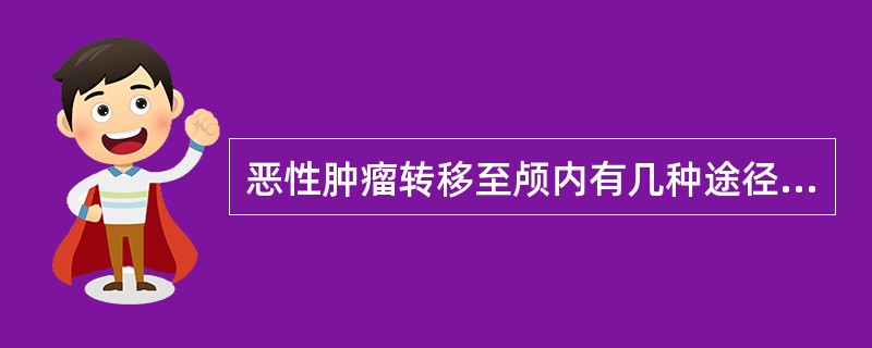 恶性肿瘤转移至颅内有几种途径A、2种B、3种C、4种D、5种E、6种