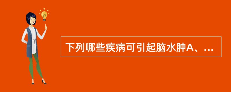 下列哪些疾病可引起脑水肿A、心功能衰竭B、休克C、肾功能衰竭D、缺氧E、以上都是