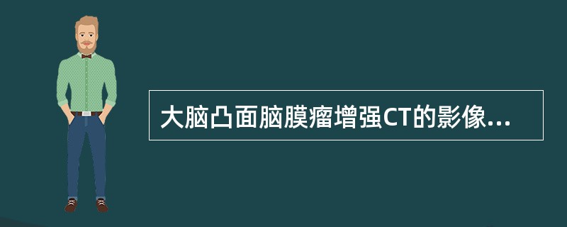 大脑凸面脑膜瘤增强CT的影像学特征的是A、钙化B、瘤周脑水肿C、混杂密度D、颅骨