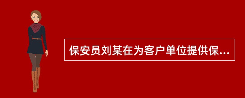 保安员刘某在为客户单位提供保安服务时,下列选项中属于刘某职责范围的是()。