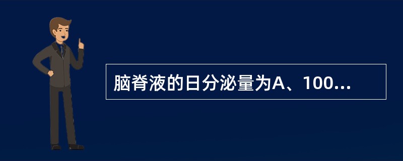 脑脊液的日分泌量为A、100~200mlB、200~300mlC、300~400