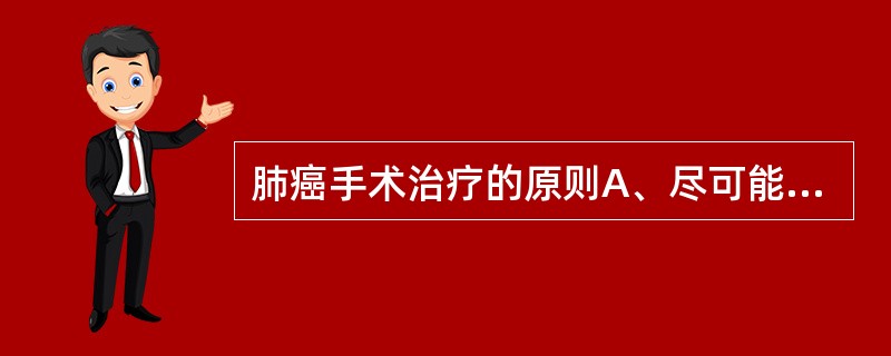 肺癌手术治疗的原则A、尽可能地切除患侧肺组织B、尽可能地保留健康肺组织C、彻底切