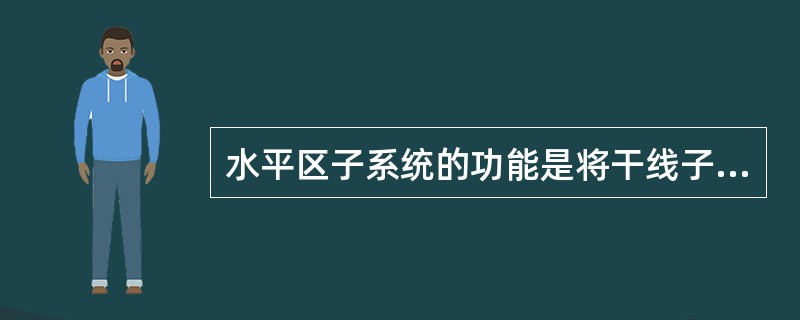 水平区子系统的功能是将干线子系统线路延伸到用户工作区。