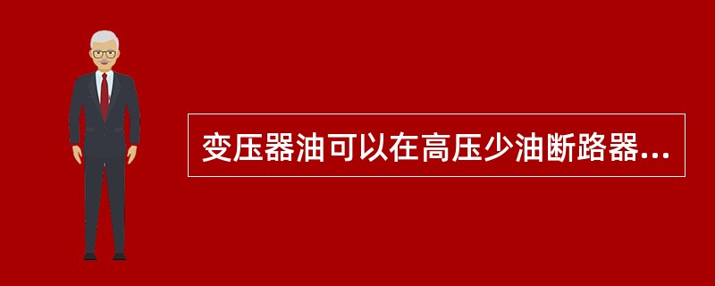 变压器油可以在高压少油断路器中起灭弧的作用。