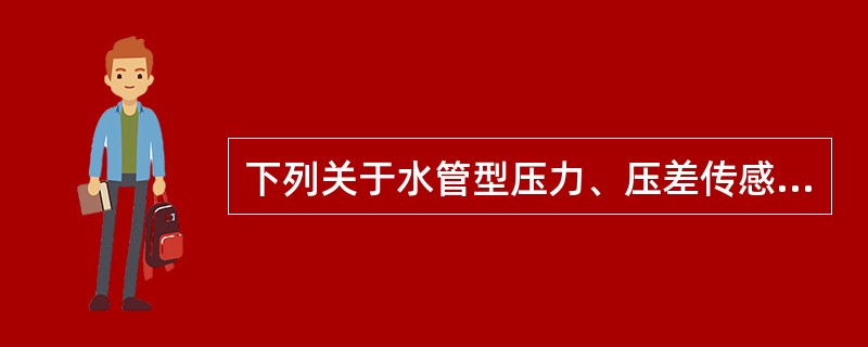 下列关于水管型压力、压差传感器安装说法正确的是()