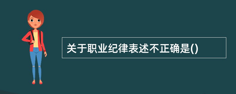 关于职业纪律表述不正确是()