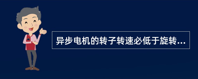 异步电机的转子转速必低于旋转磁场的转速。