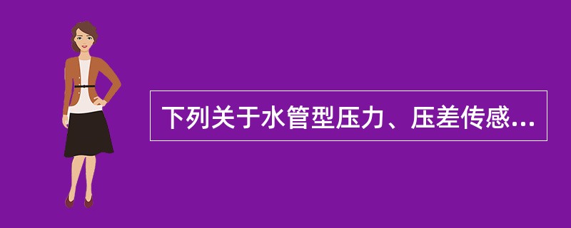 下列关于水管型压力、压差传感器安装说法正确的是()