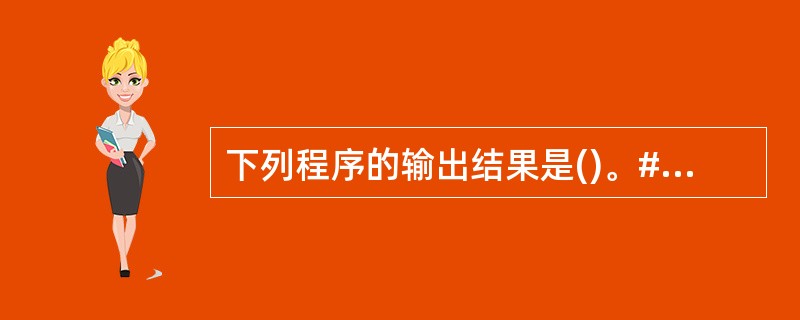 下列程序的输出结果是()。#include#defineF(x)2.84£«x#