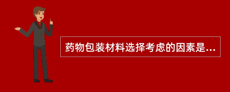 药物包装材料选择考虑的因素是什么?