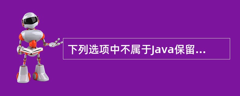 下列选项中不属于Java保留字的是()。