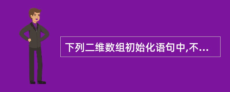 下列二维数组初始化语句中,不正确的是()。