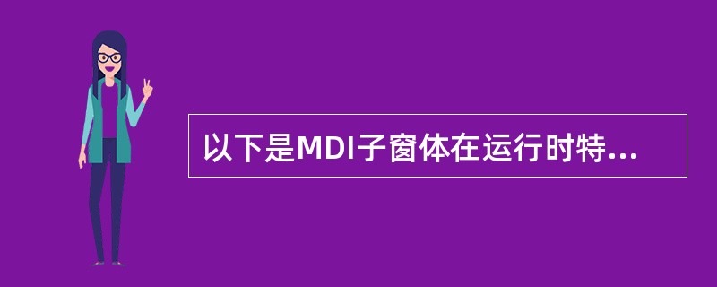 以下是MDI子窗体在运行时特性的叙述,错误的是______。