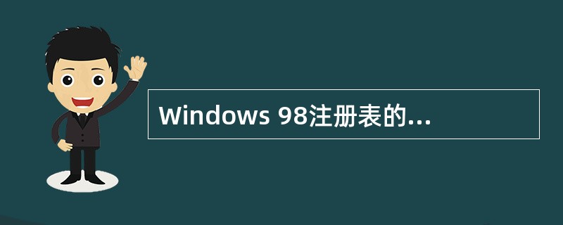 Windows 98注册表的数据结构是层次型的,最高层共有6个根键,其中有些是主