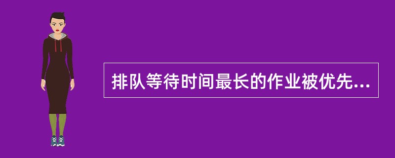 排队等待时间最长的作业被优先调度,这种算法是()。