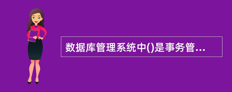 数据库管理系统中()是事务管理部件的责任。