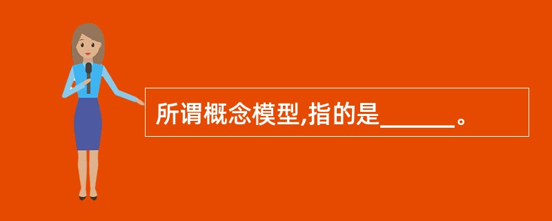 所谓概念模型,指的是______。
