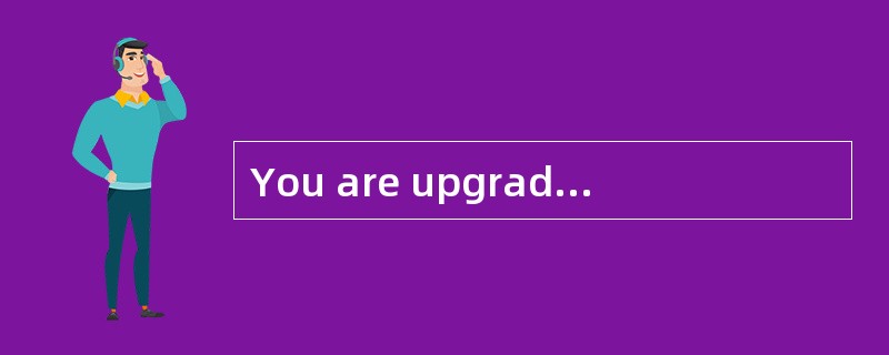 You are upgrading a computer from Window